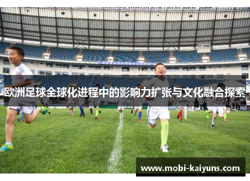 欧洲足球全球化进程中的影响力扩张与文化融合探索