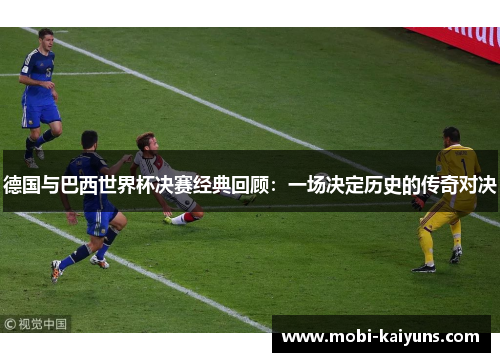 德国与巴西世界杯决赛经典回顾：一场决定历史的传奇对决